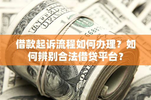济南借款起诉流程如何办理？如何辨别合法借贷平台？