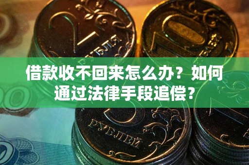 济南借款收不回来怎么办？如何通过法律手段追偿？