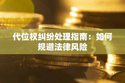 济南代位权纠纷处理指南:如何规避法律风险 济南代位权纠纷处理指南:如何规避法律风险
