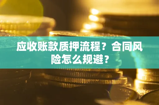 济南应收账款质押流程？合同风险怎么规避？