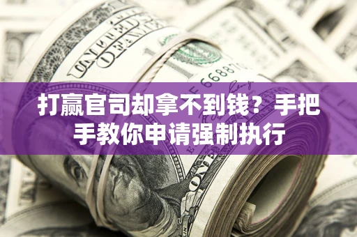 济南打赢官司却拿不到钱？手把手教你申请强制执行