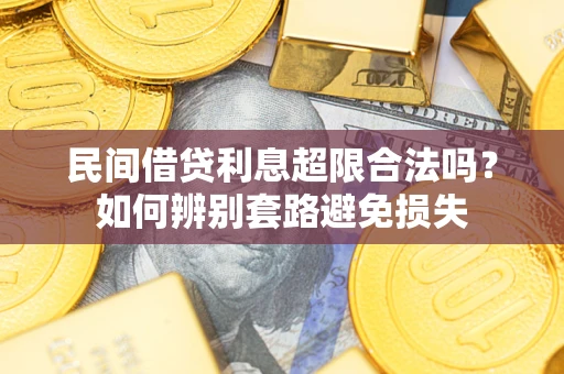 济南民间借贷利息超限合法吗？如何辨别套路避免损失