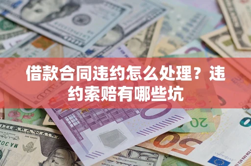 济南借款合同违约怎么处理？违约索赔有哪些坑