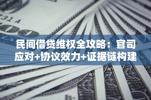 济南民间借贷维权全攻略：官司应对+协议效力+证据链构建指南