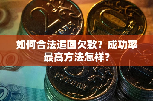 济南如何合法追回欠款？成功率最高方法怎样？