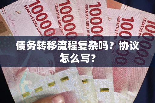 济南债务转移流程复杂吗？协议怎么写？