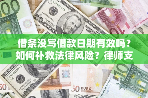 济南借条没写借款日期有效吗？如何补救法律风险？律师支招