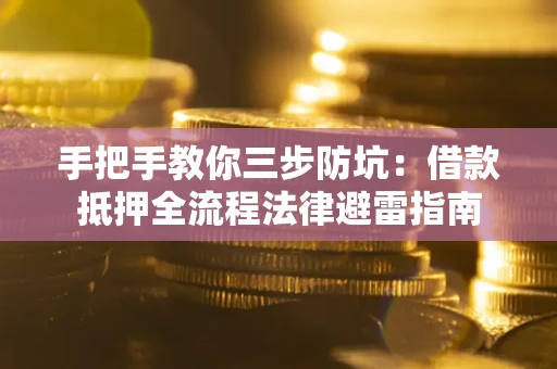 济南手把手教你三步防坑：借款抵押全流程法律避雷指南
