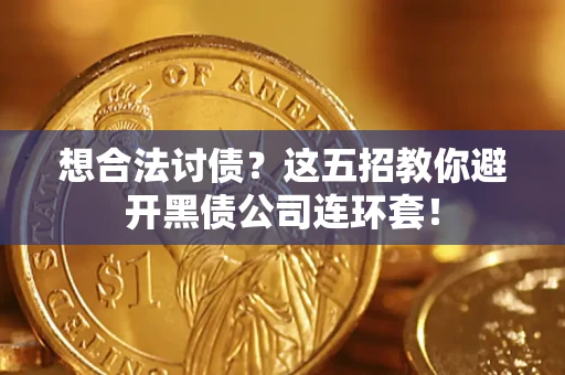 济南想合法讨债？这五招教你避开黑债公司连环套！