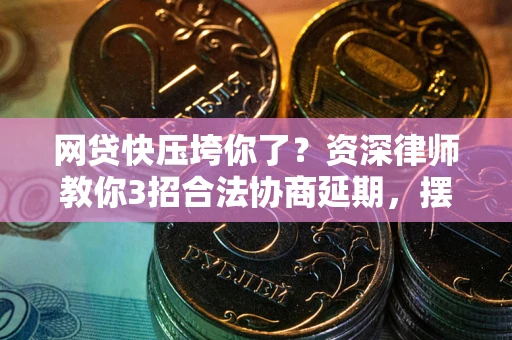 济南网贷快压垮你了？资深律师教你3招合法协商延期，摆脱暴力催收！