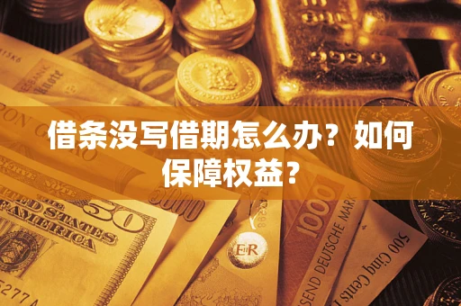 济南借条没写借期怎么办？如何保障权益？