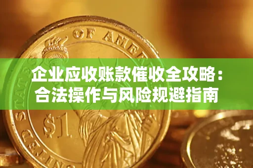 济南企业应收账款催收全攻略：合法操作与风险规避指南