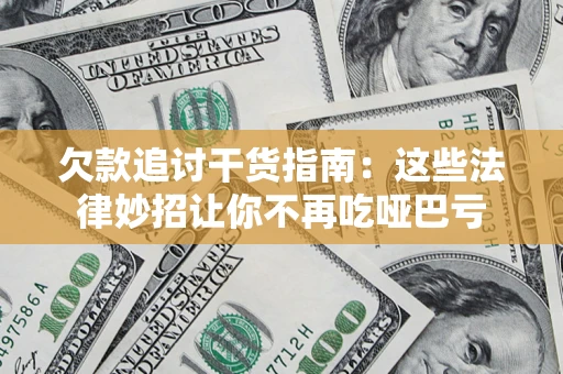 济南欠款追讨干货指南：这些法律妙招让你不再吃哑巴亏