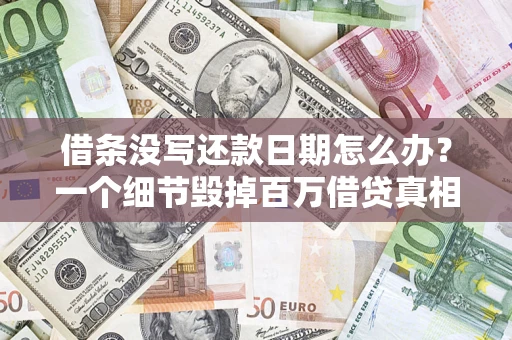 济南借条没写还款日期怎么办？一个细节毁掉百万借贷真相