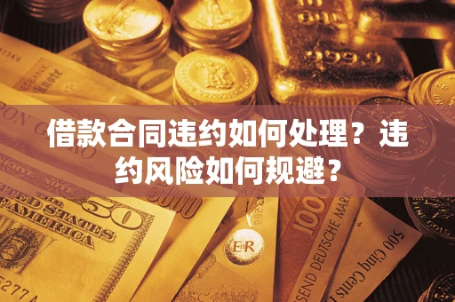 济南借款合同违约如何处理？违约风险如何规避？