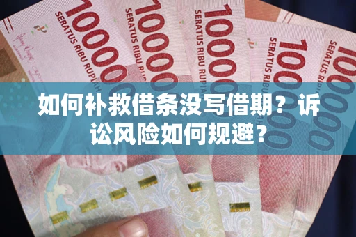 济南如何补救借条没写借期？诉讼风险如何规避？