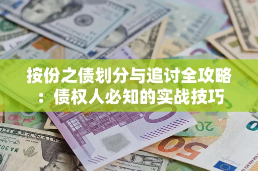 济南按份之债划分与追讨全攻略：债权人必知的实战技巧