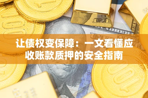 济南让债权变保障：一文看懂应收账款质押的安全指南