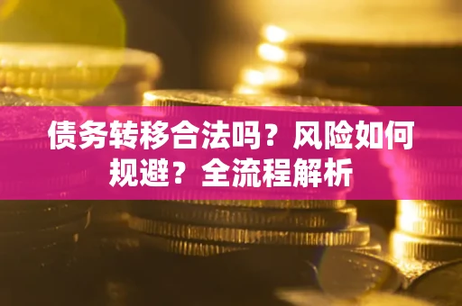 济南债务转移合法吗？风险如何规避？全流程解析