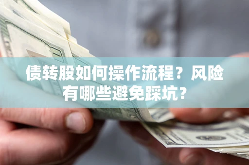 济南债转股如何操作流程?风险有哪些避免踩坑? 济南债转股如何操作流程?风险有哪些避免踩坑?