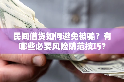 济南民间借贷如何避免被骗？有哪些必要风险防范技巧？