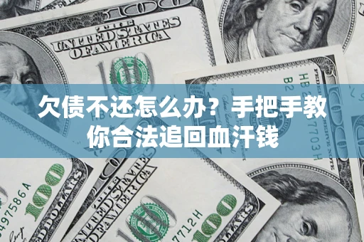 济南欠债不还怎么办?手把手教你合法追回血汗钱 济南欠债不还怎么办?手把手教你合法追回血汗钱