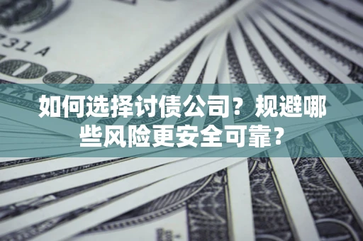 济南如何选择讨债公司？规避哪些风险更安全可靠？