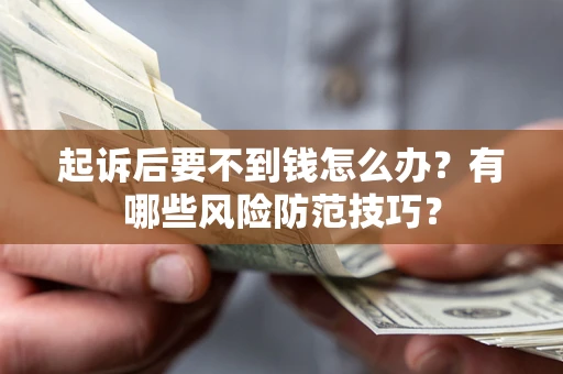 济南起诉后要不到钱怎么办?有哪些风险防范技巧? 济南起诉后要不到钱怎么办?有哪些风险防范技巧?