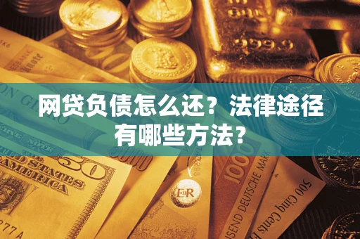 济南网贷负债怎么还？法律途径有哪些方法？