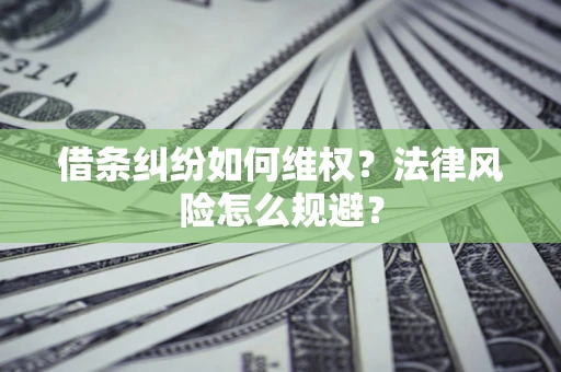 济南借条纠纷如何维权？法律风险怎么规避？