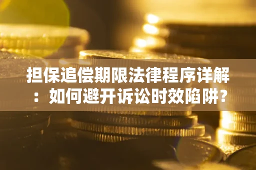 济南担保追偿期限法律程序详解：如何避开诉讼时效陷阱？