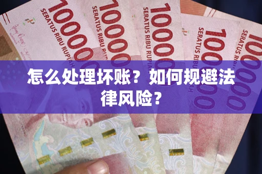济南怎么处理坏账？如何规避法律风险？