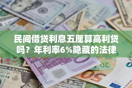 济南民间借贷利息五厘算高利贷吗？年利率6%隐藏的法律风险全解析