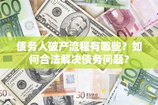 济南债务人破产流程有哪些？如何合法解决债务问题？