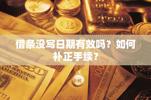 济南借条没写日期有效吗？如何补正手续？