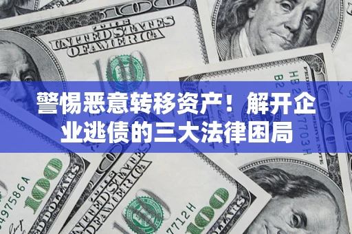济南警惕恶意转移资产！解开企业逃债的三大法律困局
