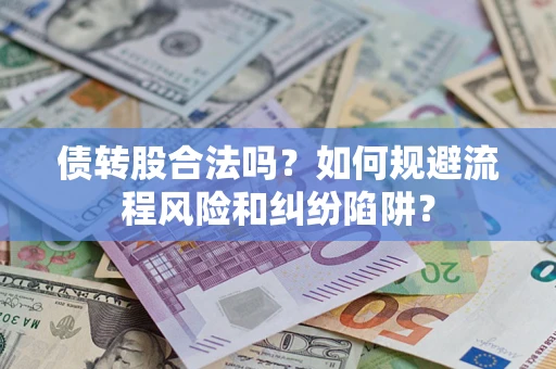 济南债转股合法吗？如何规避流程风险和纠纷陷阱？